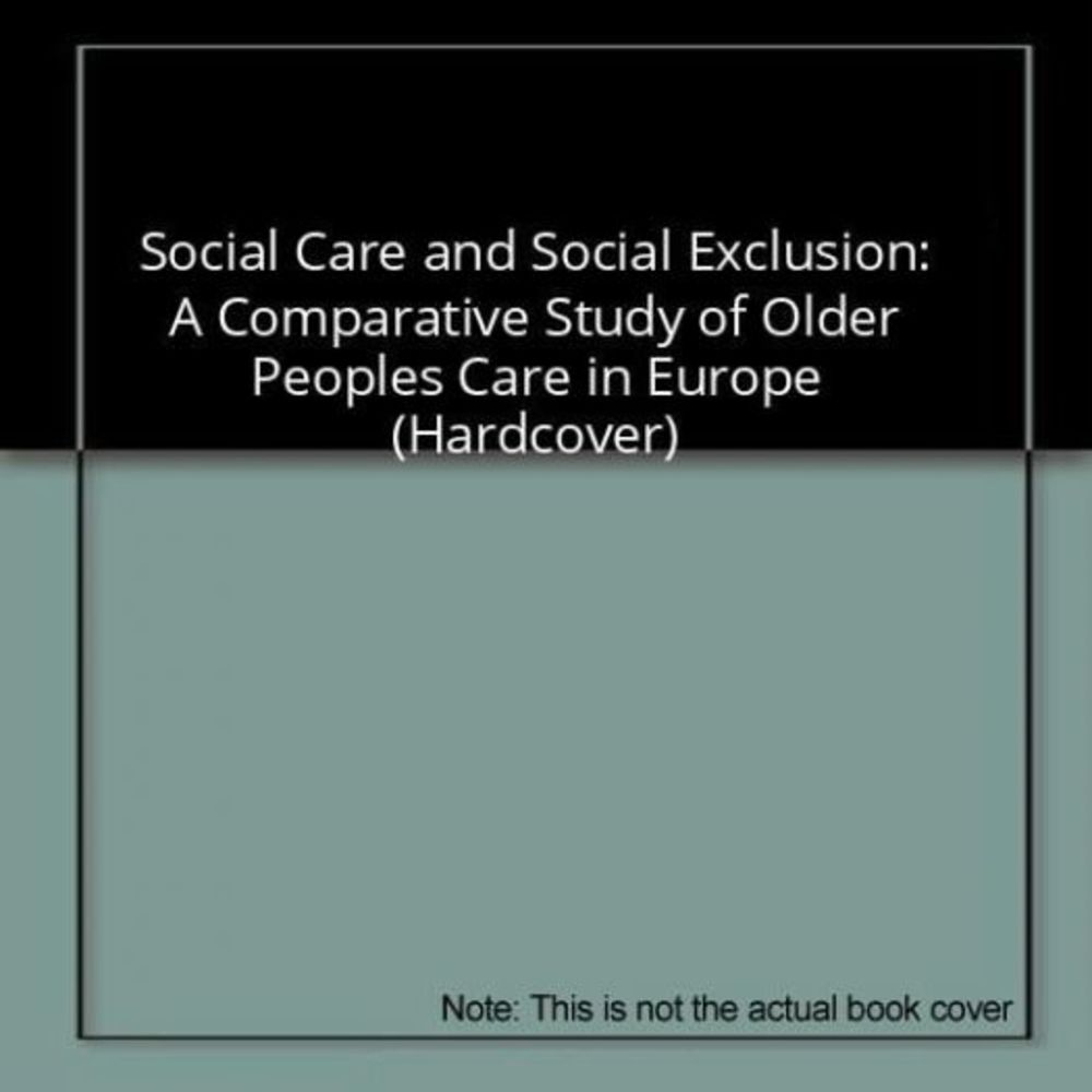 Social Care and Social Exclusion: A Comparative Study of Older Peoples Care in E